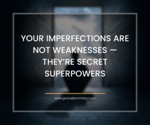 Your Imperfections Are Not Weaknesses — They’re Secret Superpowers